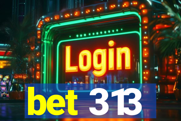 bet 313